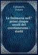 La Dalmazia neE? primi cinque secoli del crestianesimo : studii, Fabianich, Donato 