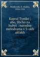 Kapral Tymko ; abo, Shcho na hubyt : narodna melodrama v 5-okh aktakh, Mydlovski, S. (Sydir), 1854-1916 