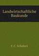 Landwirtschaftliche Baukunde, F. C. Schubert 
