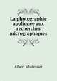 La photographie appliquee aux recherches micrographiques, Albert Moitessier 