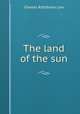 The land of the sun, Charles Rathbone Low 