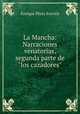 La Mancha: Narraciones venatorias, segunda parte de"los cazadores", Enrique Perez Escrich 