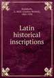 Latin historical inscriptions, Rushforth, G. McN. (Gordon McNeil), 1862-1938 
