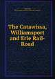 The Catawissa, Williamsport and Erie Rail-Road, Catawissa, Williamsport and Erie Railroad Company 