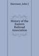 History of the Eastern Railroad Association, John J. Harrower 