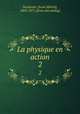 La physique en action. 2, Desdouits, [Leon Michel], 1803-1872. [from old catalog] 