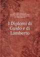 I Diplomi di Guido e di Lamberto, Italy. Laws, statutes, etc., 889-894 (Guido),Schiaparelli, Luigi, 1871-1934,Italy. Laws, statutes, etc., 895-898 (Lamberto) 