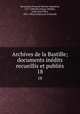 Archives de la Bastille; documents indits recueillis et publis. 18, Francois Nicolas Napoleon Ravaisson 