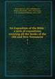 An Exposition of the Bible : a seris of expositions covering all the books of the Old and New Testament. 1, Dods, Marcus, 1834-1909,Watson, Robert Alexander, 1845-1921,Farrar, F. W. (Frederic William), 1831-1903 