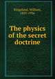 The physics of the secret doctrine, Kingsland, William, 1855-1936 