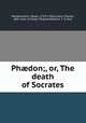 Ph?don;, or, The death of Socrates., Mendelssohn, Moses, 1729-1786,Cullen, Charles, 18th cent. trl,Plato. Phaedo,Western, T. G. fmo 