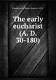 The early eucharist (A. D. 30-180), Frankland, William Barrett, 1875- 