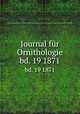 Journal fr Ornithologie. bd. 19 1871, Deutsche Ornithologen-Gesellschaft,Deutsche Ornithologische Gesellschaft,Allgemeine Deutsche Ornithologische Gesellschaft 
