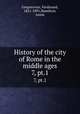History of the city of Rome in the middle ages. 7, pt.1, Gregorovius, Ferdinand, 1821-1891,Hamilton, Annie 