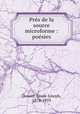 Prs de la source microforme : posies, Doucet, Louis-Joseph, 1874-1959 