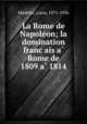 La Rome de Napoleon; la domination francais a Rome de 1809 a 1814, Madelin, Louis, 1871-1956 