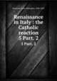 Renaissance in Italy : the Catholic reaction. 5 Part. 2, Symonds, John Addington, 1840-1893 