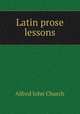 Latin prose lessons, Alfred John Church 