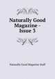 Naturally Good Magazine - Issue 3, Naturally Good Magazine Staff 