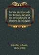 La Vie de Je?sus de m. Renan, devant les orthodoxies et devant la critique, Albert Re?ville 