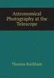 Astronomical Photography at the Telescope, Thomas Rackham 