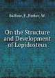On the Structure and Development of Lepidosteus, Balfour, F.,Parker, W. 