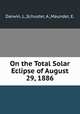 On the Total Solar Eclipse of August 29, 1886, Darwin, L.,Schuster, A.,Maunder, E. 