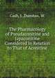 The Pharmacology of Pseudaconitine and Japaconitine Considered in Relation to That of Aconitine, Cash, J.,Dunstan, W. 