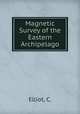 Magnetic Survey of the Eastern Archipelago, Elliot, C. 