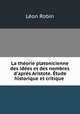 La thorie platonicienne des ides et des nombres d`aprs Aristote. tude historique et critique, Leon Robin 
