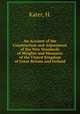 An Account of the Construction and Adjustment of the New Standards of Weights and Measures of the United Kingdom of Great Britain and Ireland, Kater, H. 