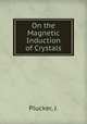 On the Magnetic Induction of Crystals, Plucker, J. 