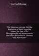 The Bakerian Lecture: On the Radiation of Heat from the Moon, the Law of Its Absorption by our Atmosphere, and of Its Variation in Amount with Her Phases, Earl of Rosse, . 