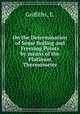 On the Determination of Some Boiling and Freezing Points by means of the Platinum Thermometer, Griffiths, E. 