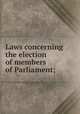 Laws concerning the election of members of Parliament;, Great Britain. Laws, statutes, etc. [from old catalog],Pre-1801 Imprint Collection (Library of Congress) DLC [from old catalog],A gentleman of the Inner-Temple. [from old catalog] 