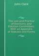 The Law and Practice of Elections, and Election Committees: With an Appendix of Statutes and Forms, John Clerk 