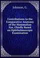Contributions to the Comparative Anatomy of the Mammalian Eye, Chiefly Based on Ophthalmoscopic Examination, Johnson, G. 