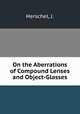 On the Aberrations of Compound Lenses and Object-Glasses, Herschel, J. 