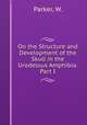 On the Structure and Development of the Skull in the Urodelous Amphibia. Part I, Parker, W. 
