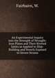 An Experimental Inquiry into the Strength of Wrought-Iron Plates and Their Riveted Joints as Applied to Ship-Building and Vessels Exposed to Severe Strains, Fairbairn, W. 
