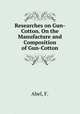 Researches on Gun-Cotton. On the Manufacture and Composition of Gun-Cotton, Abel, F. 