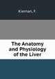 The Anatomy and Physiology of the Liver, Kiernan, F. 