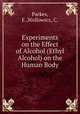 Experiments on the Effect of Alcohol (Ethyl Alcohol) on the Human Body, Parkes, E.,Wollowicz, C. 