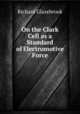 On the Clark Cell as a Standard of Electromotive Force, Glazebrook Richard 