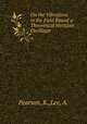 On the Vibrations in the Field Round a Theoretical Hertzian Oscillator, Pearson, K.,Lee, A. 