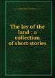 The lay of the land : a collection of short stories, McNealus, Virginia Q. (Virginia Quitman), 1856-,Neale Publishing Company. pbl,J.J. Little & Ives Company. prt 