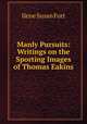 Manly Pursuits: Writings on the Sporting Images of Thomas Eakins, Ilene Susan Fort 