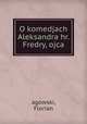O komedjach Aleksandra hr. Fredry, ojca, agowski, Florian 