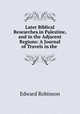 Later Biblical Researches in Palestine, and in the Adjacent Regions: A Journal of Travels in the ., Edward Robinson 