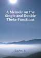 A Memoir on the Single and Double Theta-Functions, Cayley, A. 